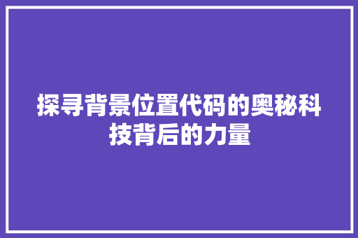 探寻背景位置代码的奥秘科技背后的力量  第1张