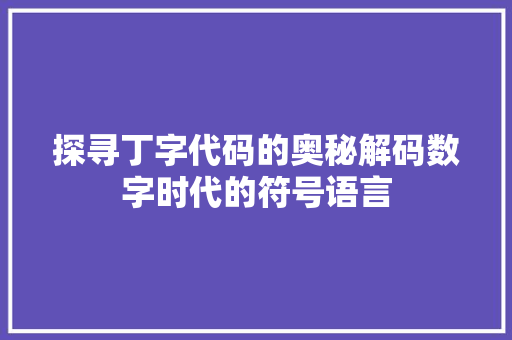 探寻丁字代码的奥秘解码数字时代的符号语言  第1张
