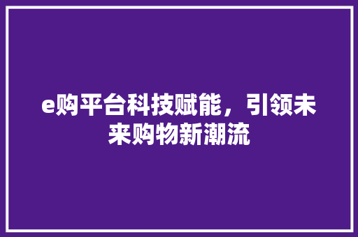 e购平台科技赋能，引领未来购物新潮流