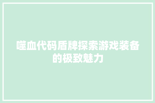 噬血代码盾牌探索游戏装备的极致魅力