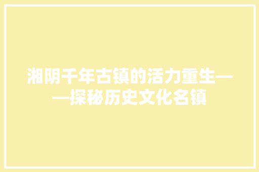 湘阴千年古镇的活力重生——探秘历史文化名镇