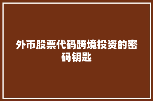 外币股票代码跨境投资的密码钥匙