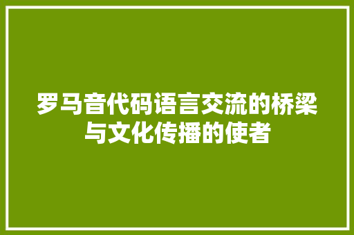 罗马音代码语言交流的桥梁与文化传播的使者  第1张