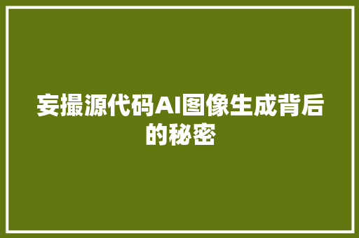 妄撮源代码AI图像生成背后的秘密
