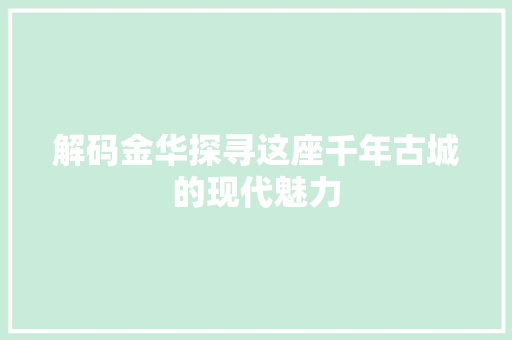 解码金华探寻这座千年古城的现代魅力