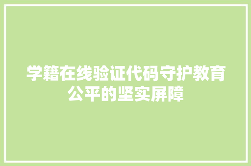 学籍在线验证代码守护教育公平的坚实屏障