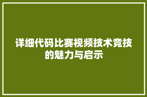 详细代码比赛视频技术竞技的魅力与启示