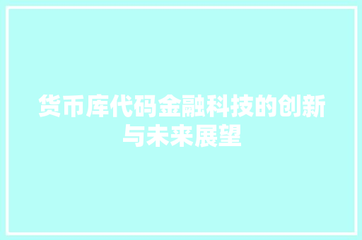 货币库代码金融科技的创新与未来展望
