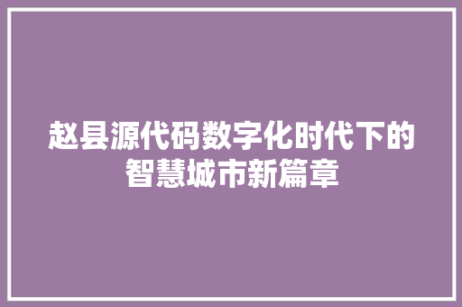 赵县源代码数字化时代下的智慧城市新篇章