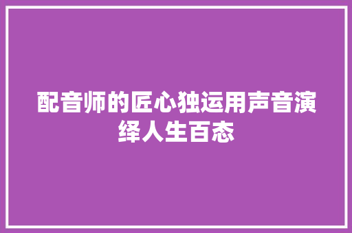 配音师的匠心独运用声音演绎人生百态