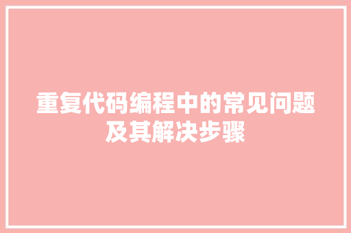 重复代码编程中的常见问题及其解决步骤