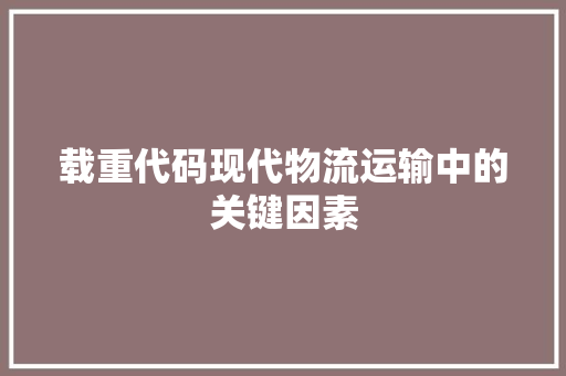 载重代码现代物流运输中的关键因素