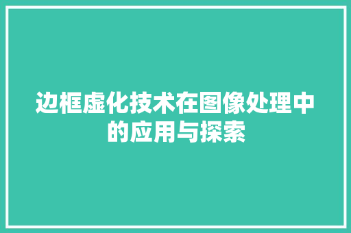 边框虚化技术在图像处理中的应用与探索