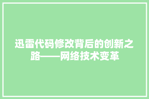 迅雷代码修改背后的创新之路——网络技术变革