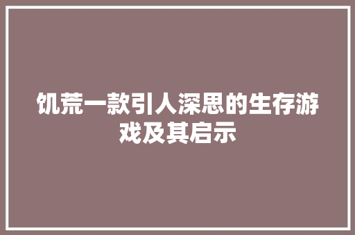 饥荒一款引人深思的生存游戏及其启示