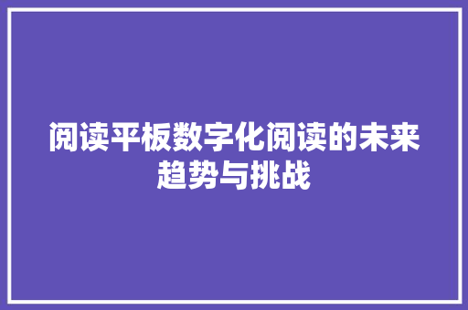 阅读平板数字化阅读的未来趋势与挑战