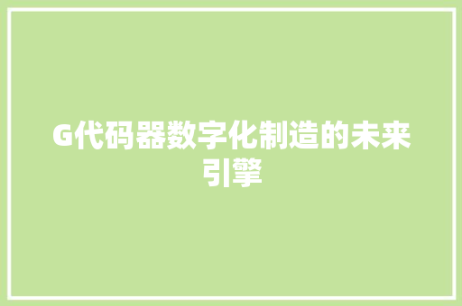 G代码器数字化制造的未来引擎