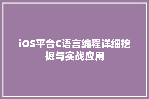 iOS平台C语言编程详细挖掘与实战应用
