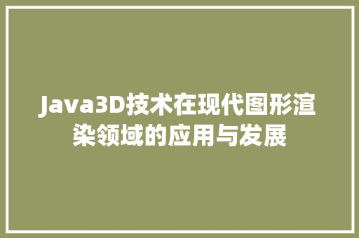 Java3D技术在现代图形渲染领域的应用与发展
