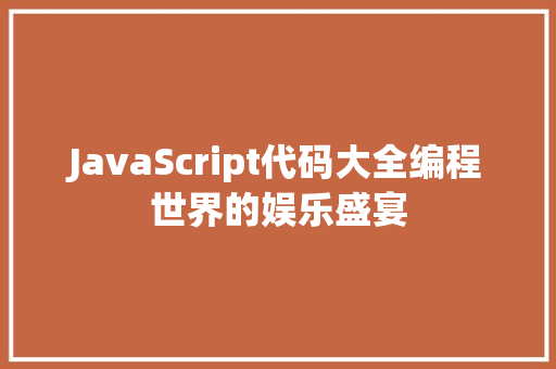 JavaScript代码大全编程世界的娱乐盛宴