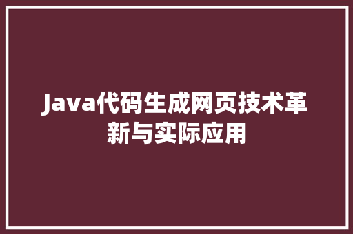 Java代码生成网页技术革新与实际应用