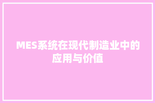 MES系统在现代制造业中的应用与价值