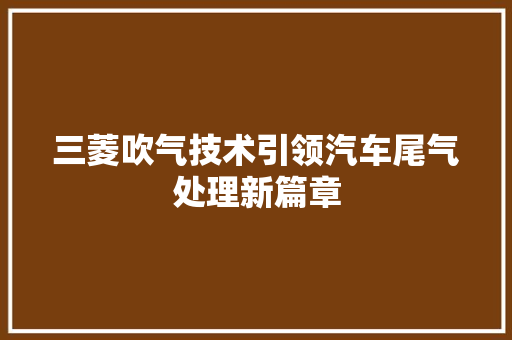 三菱吹气技术引领汽车尾气处理新篇章