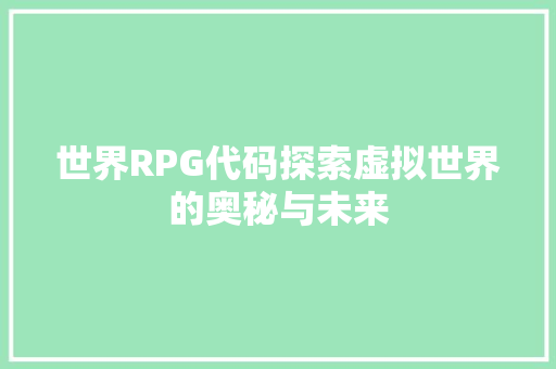 世界RPG代码探索虚拟世界的奥秘与未来