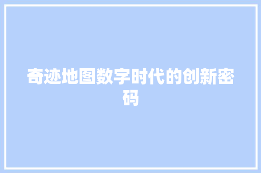 奇迹地图数字时代的创新密码