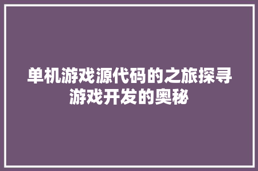单机游戏源代码的之旅探寻游戏开发的奥秘