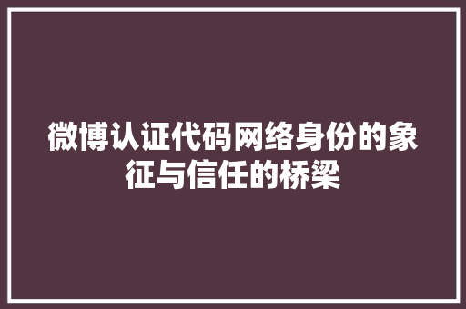 微博认证代码网络身份的象征与信任的桥梁