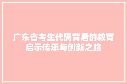 广东省考生代码背后的教育启示传承与创新之路