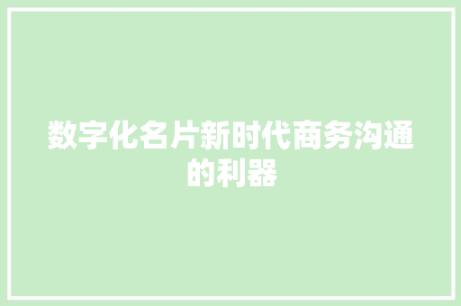 数字化名片新时代商务沟通的利器