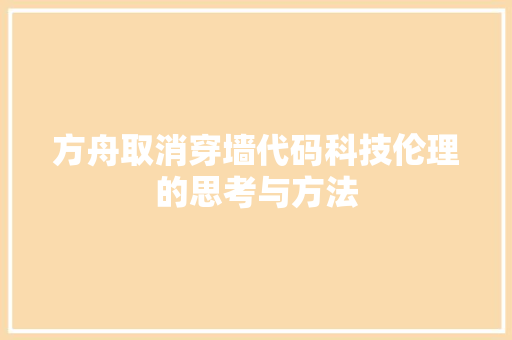方舟取消穿墙代码科技伦理的思考与方法