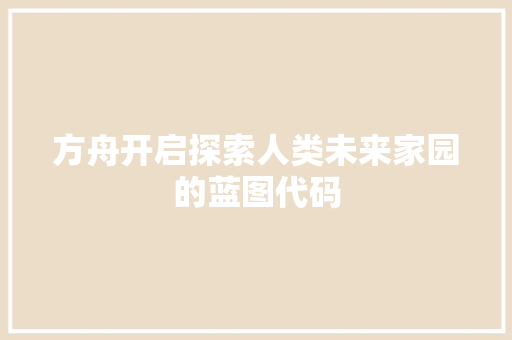 方舟开启探索人类未来家园的蓝图代码
