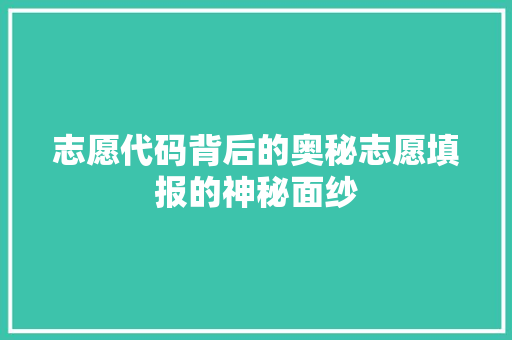 志愿代码背后的奥秘志愿填报的神秘面纱