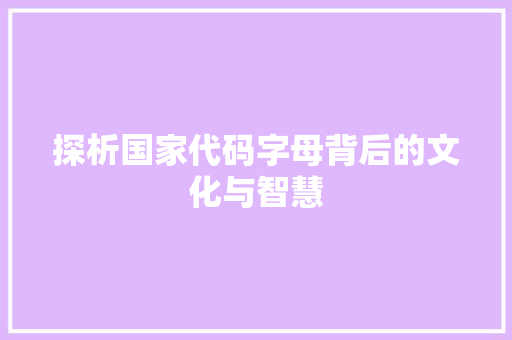 探析国家代码字母背后的文化与智慧