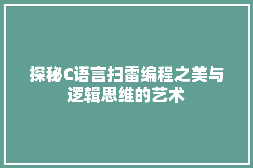 探秘C语言扫雷编程之美与逻辑思维的艺术