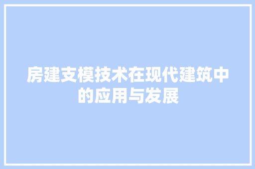 房建支模技术在现代建筑中的应用与发展