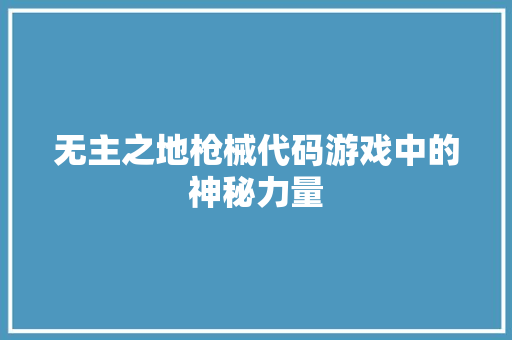 无主之地枪械代码游戏中的神秘力量