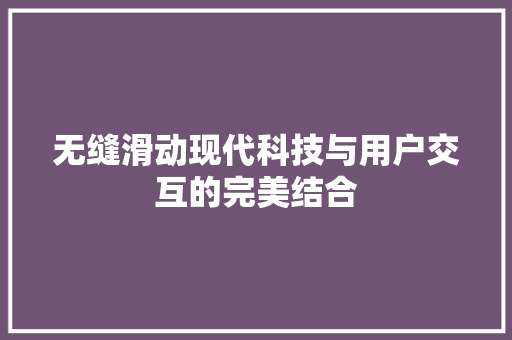 无缝滑动现代科技与用户交互的完美结合