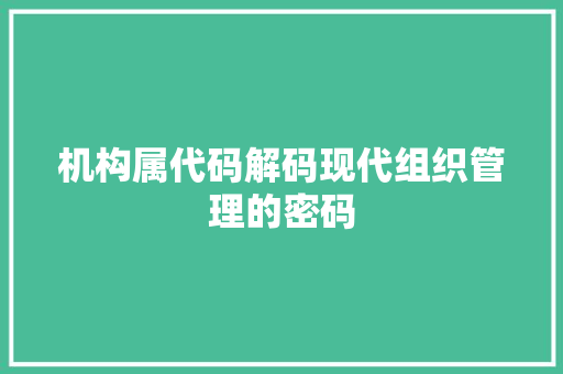机构属代码解码现代组织管理的密码