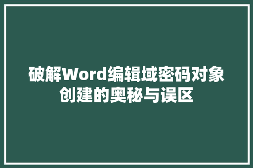 破解Word编辑域密码对象创建的奥秘与误区