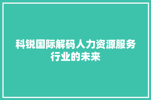 科锐国际解码人力资源服务行业的未来