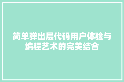 简单弹出层代码用户体验与编程艺术的完美结合