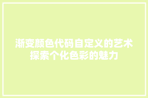 渐变颜色代码自定义的艺术探索个化色彩的魅力