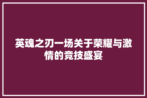 英魂之刃一场关于荣耀与激情的竞技盛宴