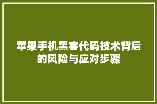 苹果手机黑客代码技术背后的风险与应对步骤
