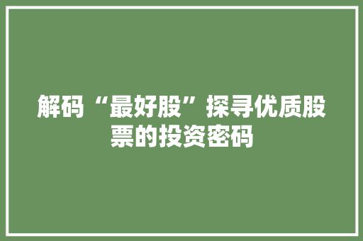 解码“最好股”探寻优质股票的投资密码