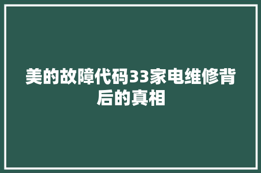 美的故障代码33家电维修背后的真相